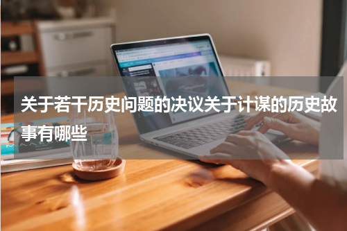 关于若干历史问题的决议关于计谋的历史故事有哪些