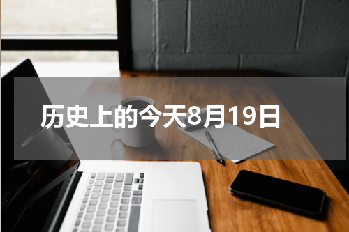 历史上的今天8月19日