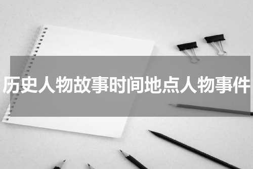 历史人物故事时间地点人物事件