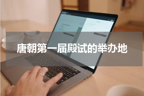 唐朝第一届殿试的举办地