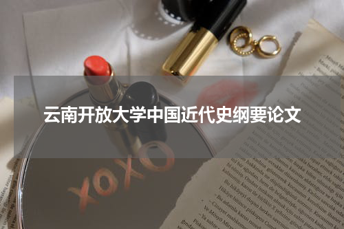 云南开放大学中国近代史纲要论文