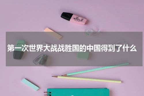 第一次世界大战战胜国的中国得到了什么