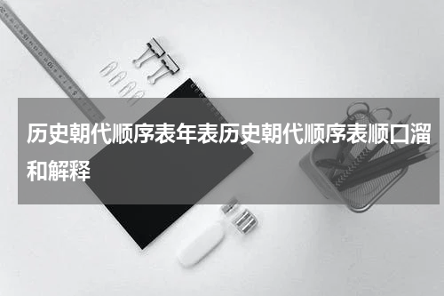 历史朝代顺序表年表历史朝代顺序表顺口溜和解释