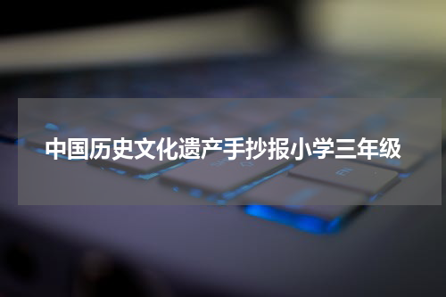 中国历史文化遗产手抄报小学三年级