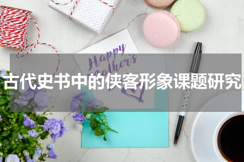 古代史书中的侠客形象课题研究