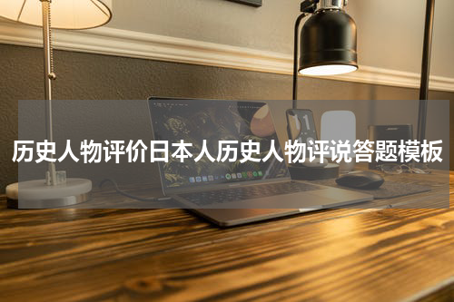 历史人物评价日本人历史人物评说答题模板