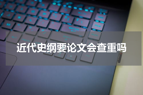 近代史纲要论文会查重吗