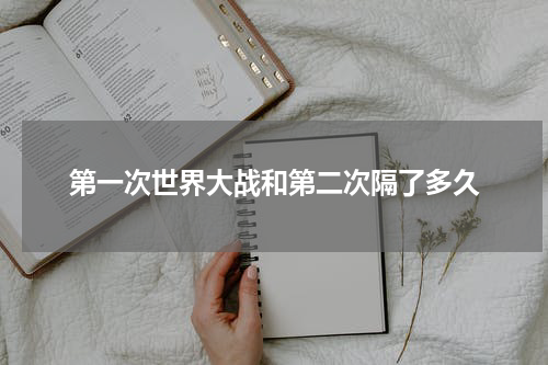 第一次世界大战和第二次隔了多久