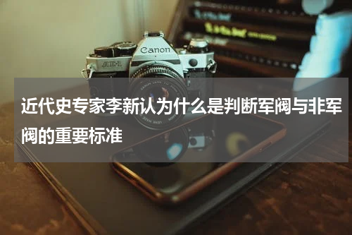 近代史专家李新认为什么是判断军阀与非军阀的重要标准