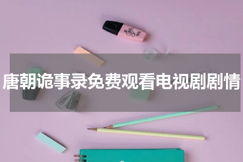 唐朝诡事录免费观看电视剧剧情