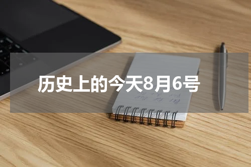 历史上的今天8月6号