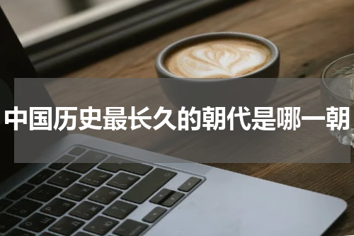 中国历史最长久的朝代是哪一朝