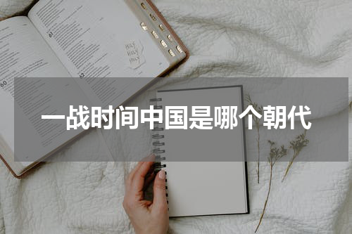 一战时间中国是哪个朝代