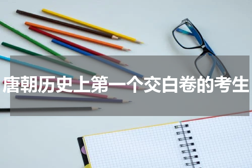 唐朝历史上第一个交白卷的考生