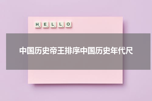 中国历史帝王排序中国历史年代尺