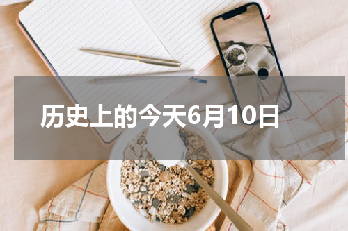 历史上的今天6月10日