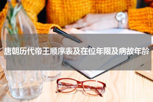 唐朝历代帝王顺序表及在位年限及病故年龄