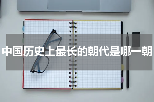 中国历史上最长的朝代是哪一朝