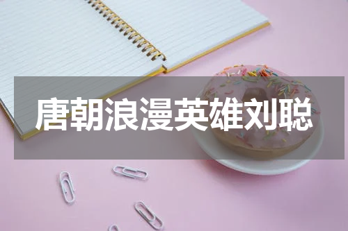 唐朝浪漫英雄刘聪