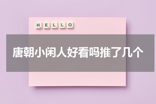 唐朝小闲人好看吗推了几个