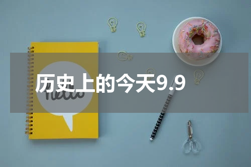 历史上的今天9.9