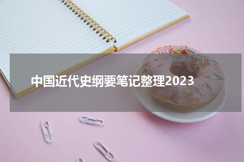 中国近代史纲要笔记整理2023
