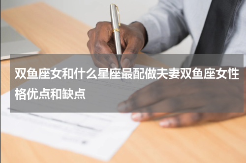 双鱼座女和什么星座最配做夫妻双鱼座女性格优点和缺点