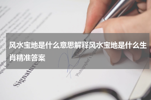 风水宝地是什么意思解释风水宝地是什么生肖精准答案