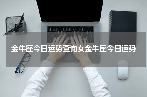 金牛座今日运势查询女金牛座今日运势