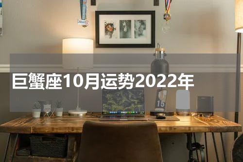 巨蟹座10月运势2022年