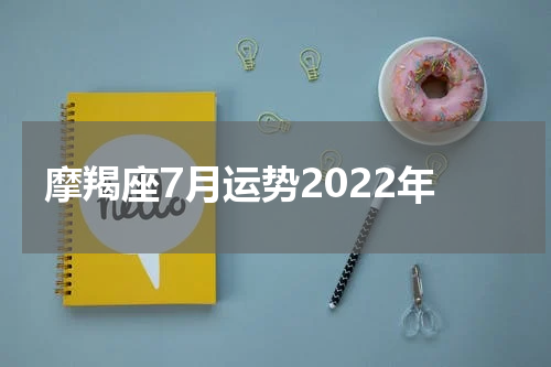 摩羯座7月运势2022年