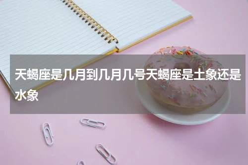 天蝎座是几月到几月几号天蝎座是土象还是水象