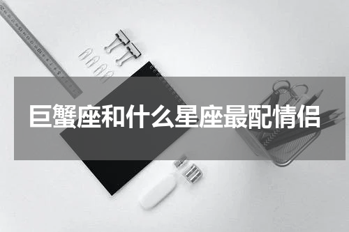 巨蟹座和什么星座最配情侣