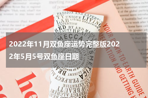 2022年11月双鱼座运势完整版2022年5月5号双鱼座日期
