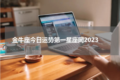 金牛座今日运势第一星座网2023