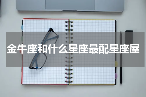 金牛座和什么星座最配星座屋