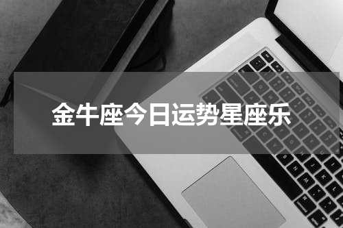 金牛座今日运势星座乐