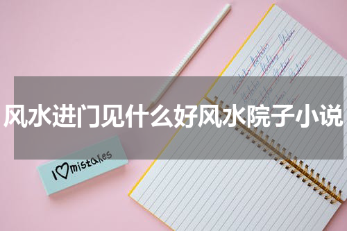 风水进门见什么好风水院子小说
