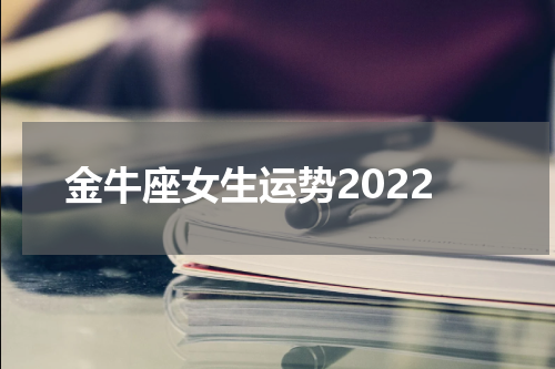 金牛座女生运势2022