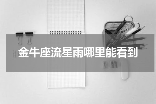 金牛座流星雨哪里能看到