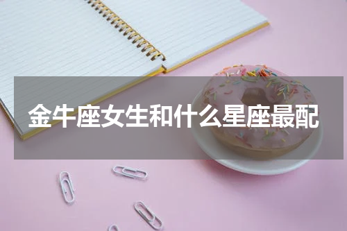 金牛座女生和什么星座最配