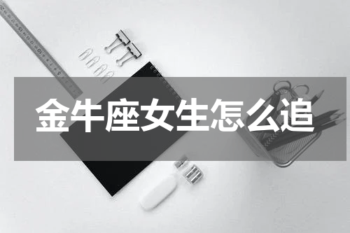 金牛座女生怎么追