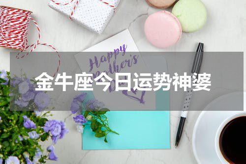 金牛座今日运势神婆