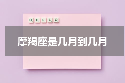 摩羯座是几月到几月