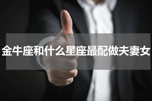 金牛座和什么星座最配做夫妻女