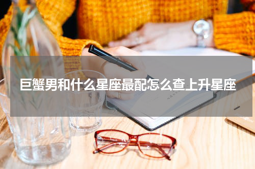 巨蟹男和什么星座最配怎么查上升星座
