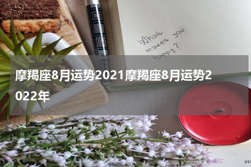 摩羯座8月运势2021摩羯座8月运势2022年