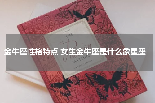 金牛座性格特点 女生金牛座是什么象星座