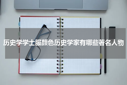 历史学学士服颜色历史学家有哪些著名人物