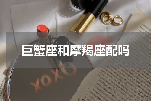 巨蟹座和摩羯座配吗